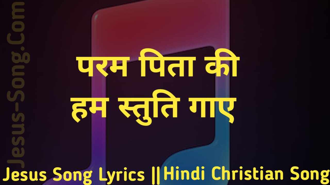 Param Pita Ki Lyrics | परम पिता की हम स्तुति गायें - Jesus