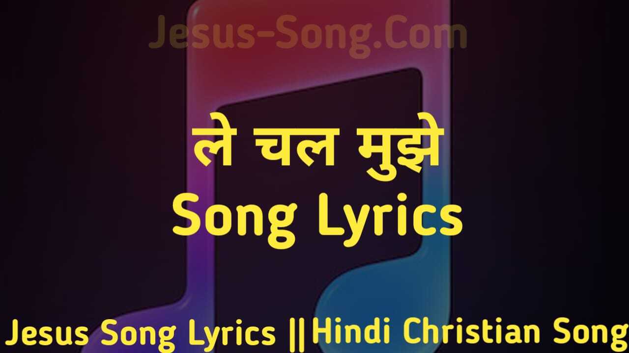 Le Chal Mujhe Lyrics | ले चल मुझे ले चल मुझे - jesus Song