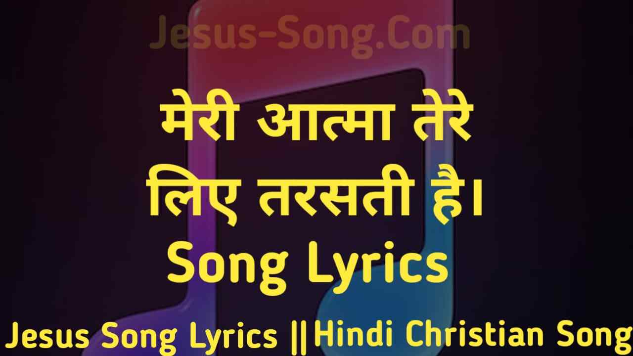 Meri Aatma Lyrics | मेरी आत्मा तेरे लिए तरसती है- Jesus Song