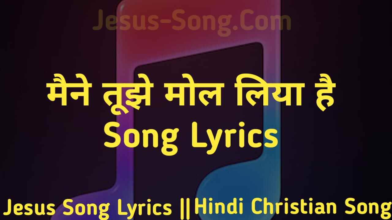 Mol Liya Hai Lyrics | मैंने तुझे मोल लिया है - Jesus Song