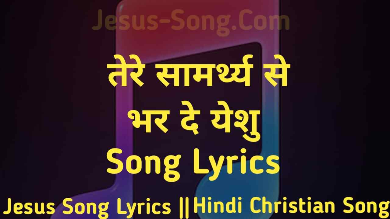 Tere Samarth Se Lyrics | तेरे सामर्थ से भर दे येशु - Jesus