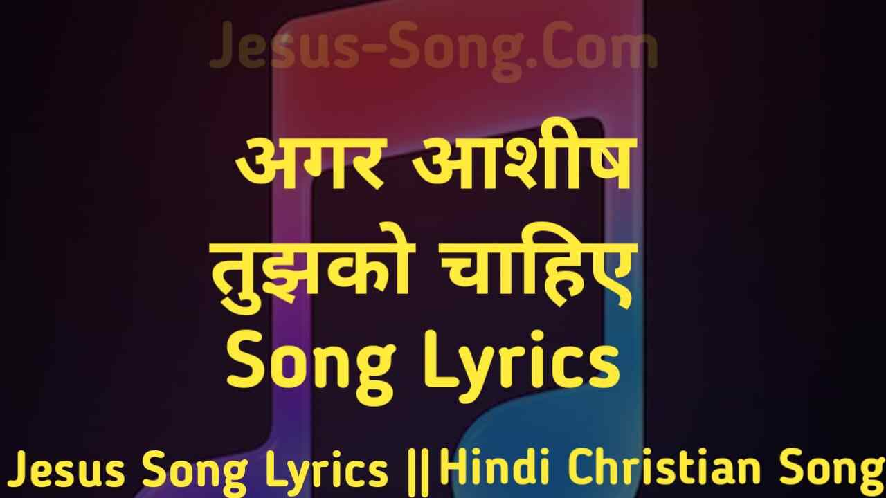 Aashish Chahiye Lyrics | अगर आशीष तुझको चाहिए - Jesus Song
