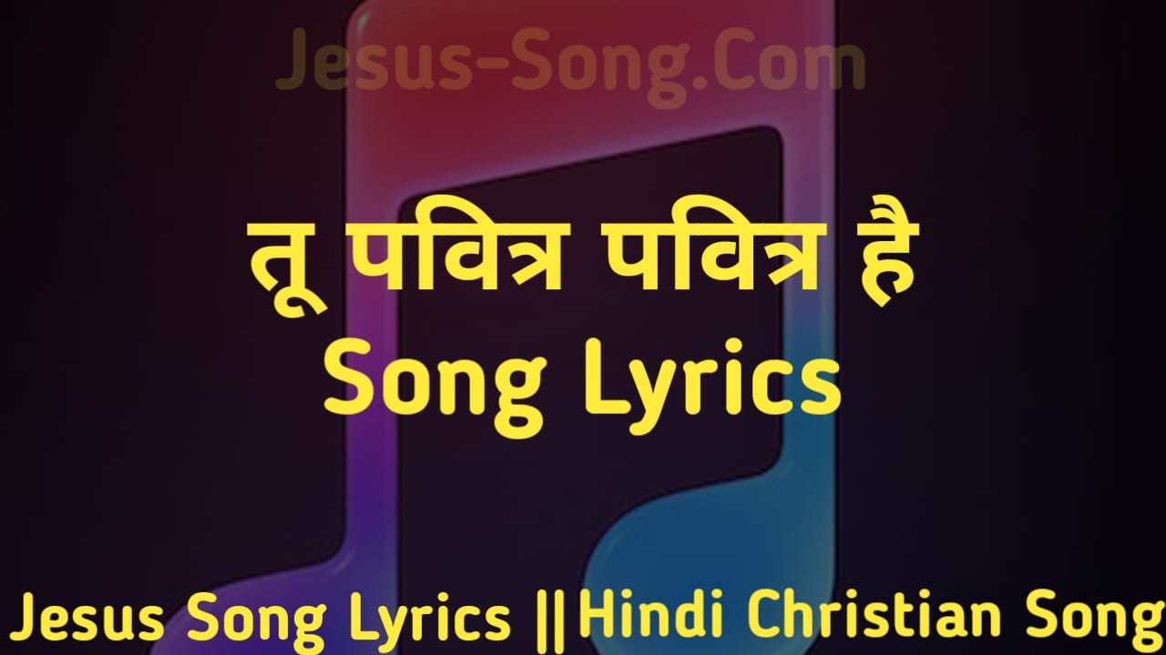 Tu Pavitra Lyrics | तू सच्चा है प्रभु तू झूठा नहीं है - Jesus Song