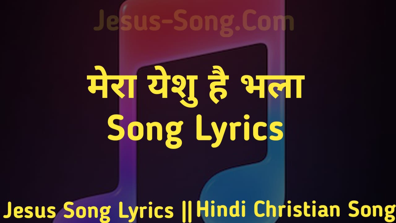 Yeshu Hai Bhala Lyrics | मेरा यीशु है भला हरगिज न छोड़ेगा