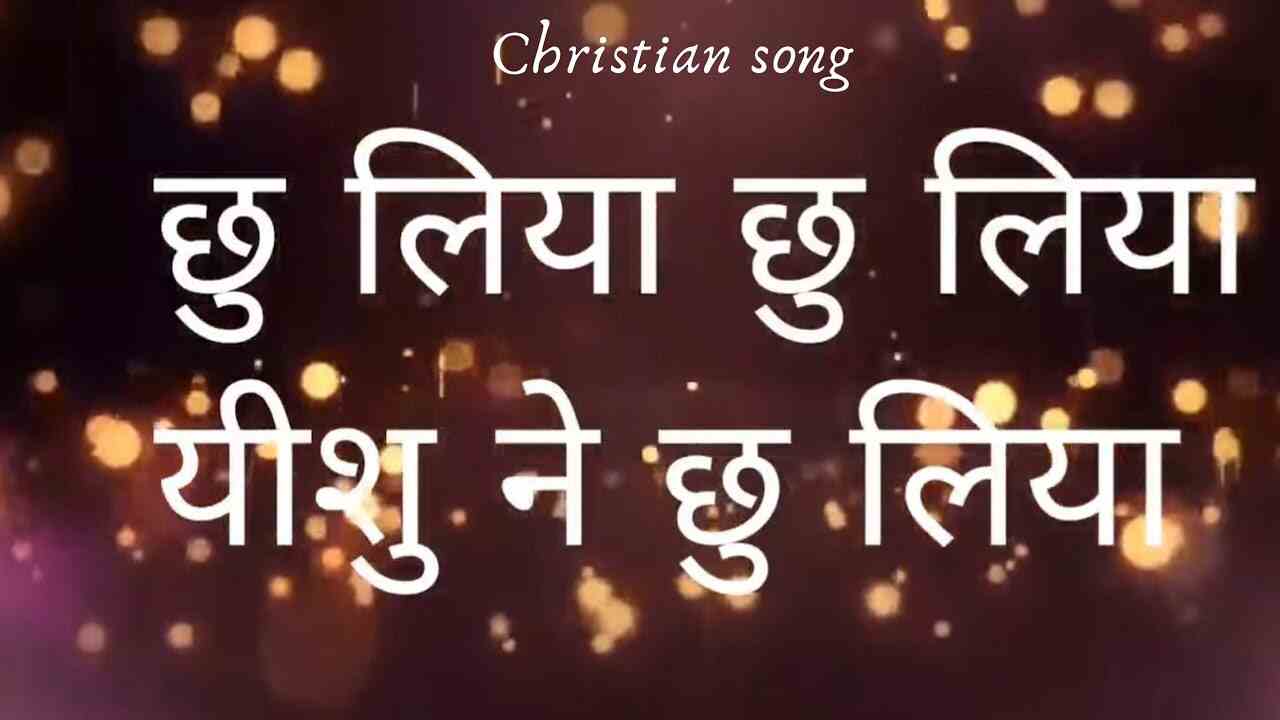 Chhu Liya Chhu Liya Lyrics | छु लिया छु लिया यीशु ने छु लिया