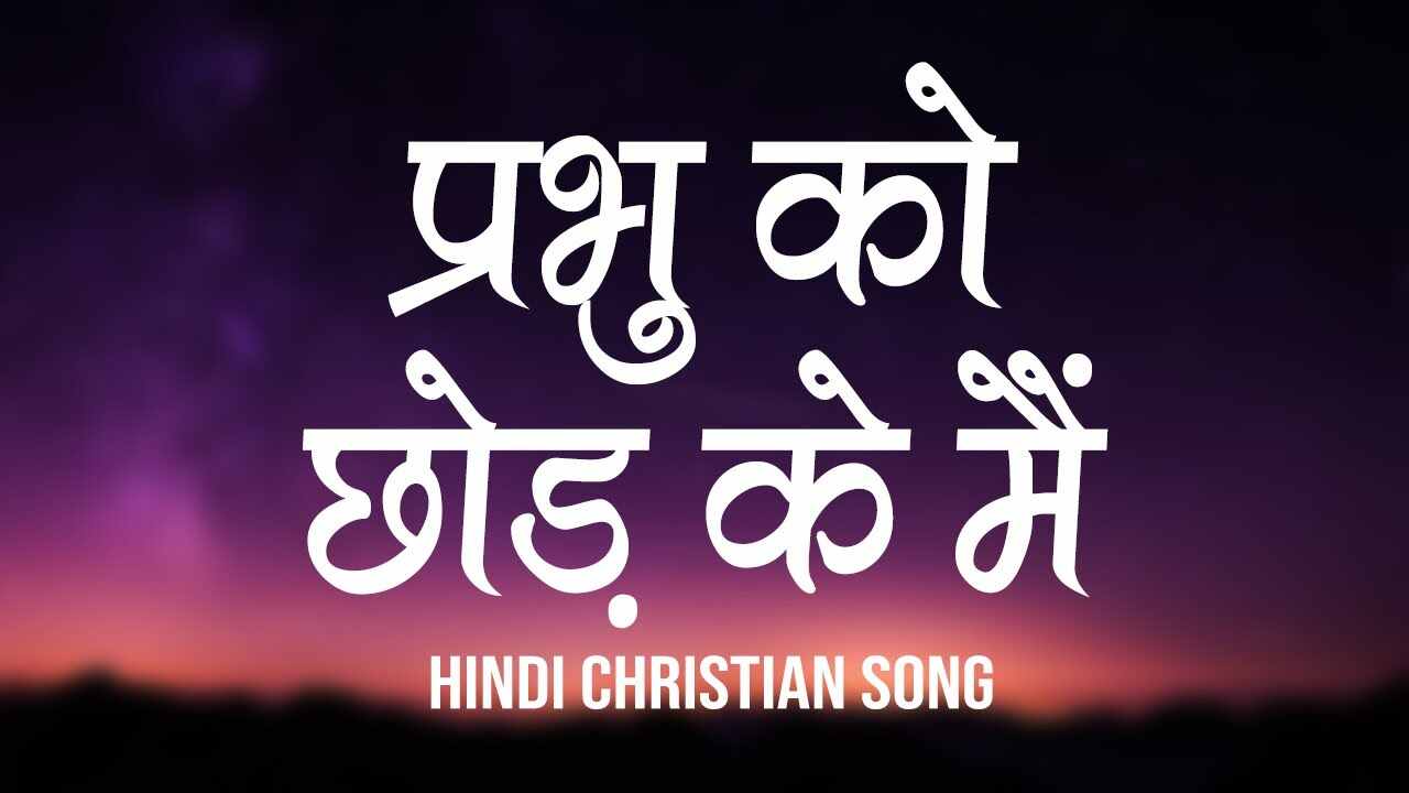 Prabhu Ko Chhod Ke Lyrics | प्रभु को छोड़ के मै - Jessus Song